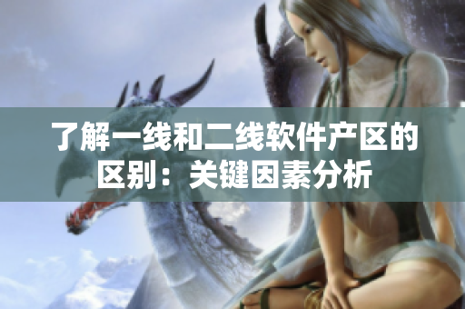 了解一线和二线软件产区的区别：关键因素分析