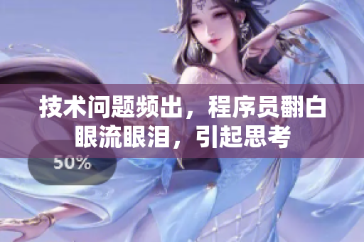 技术问题频出，程序员翻白眼流眼泪，引起思考