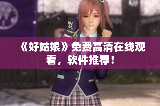 《好姑娘》免费高清在线观看，软件推荐！