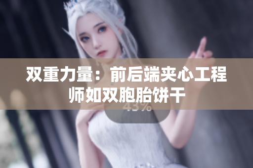 双重力量：前后端夹心工程师如双胞胎饼干