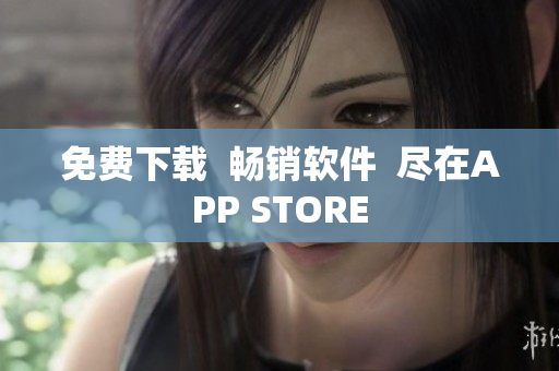 免费下载  畅销软件  尽在APP STORE