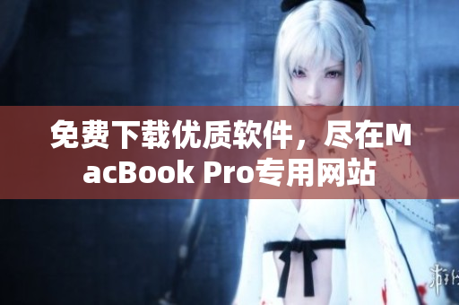 免费下载优质软件，尽在MacBook Pro专用网站