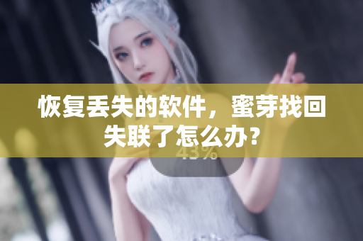 恢复丢失的软件，蜜芽找回失联了怎么办？