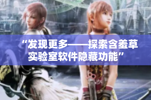 “发现更多——探索含羞草实验室软件隐藏功能”