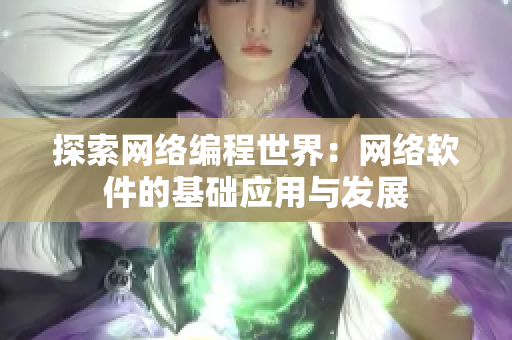 探索网络编程世界：网络软件的基础应用与发展