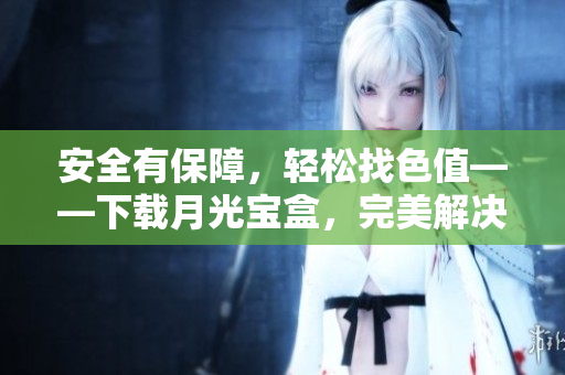 安全有保障，轻松找色值——下载月光宝盒，完美解决设计选色问题
