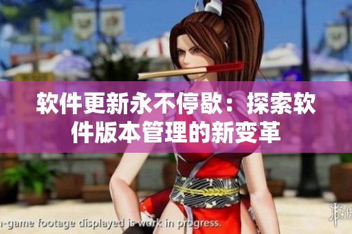 软件更新永不停歇：探索软件版本管理的新变革