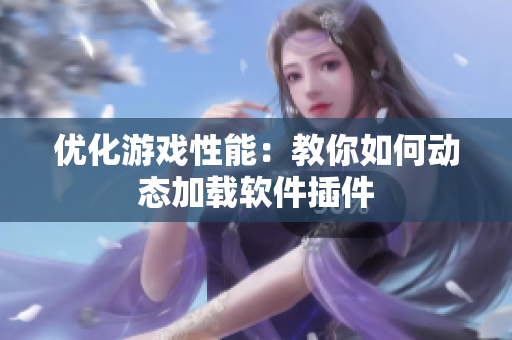 优化游戏性能：教你如何动态加载软件插件