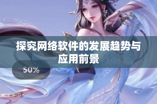 探究网络软件的发展趋势与应用前景