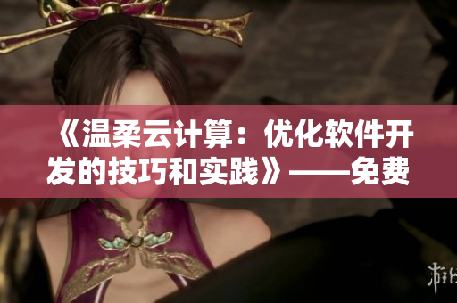 《温柔云计算：优化软件开发的技巧和实践》——免费阅读
