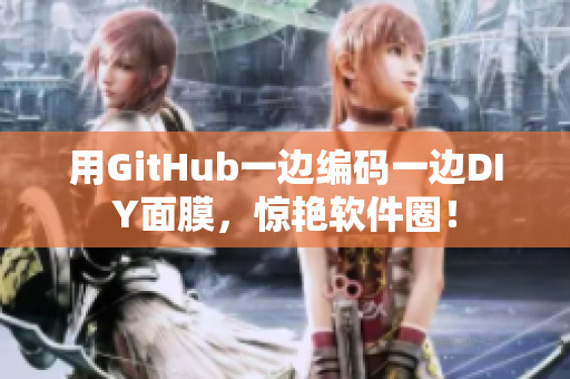 用GitHub一边编码一边DIY面膜，惊艳软件圈！
