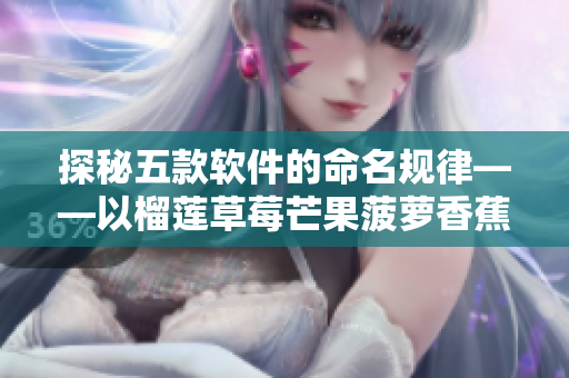 探秘五款软件的命名规律——以榴莲草莓芒果菠萝香蕉为例
