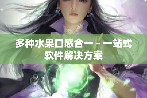 多种水果口感合一 - 一站式软件解决方案