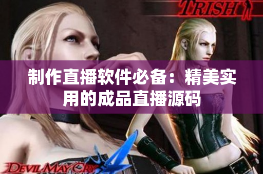 制作直播软件必备：精美实用的成品直播源码