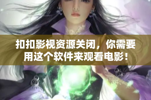 扣扣影视资源关闭，你需要用这个软件来观看电影！