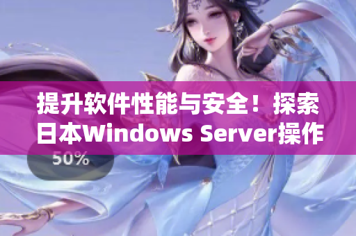 提升软件性能与安全！探索日本Windows Server操作系统