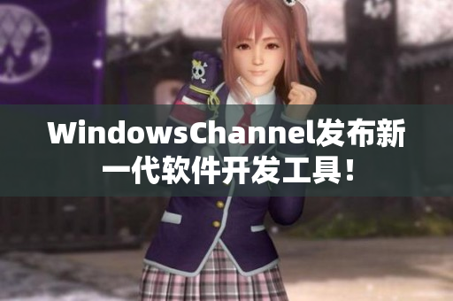 WindowsChannel发布新一代软件开发工具！