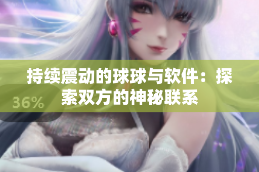 持续震动的球球与软件：探索双方的神秘联系