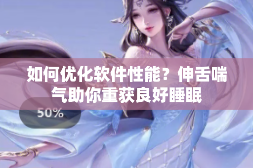 如何优化软件性能？伸舌喘气助你重获良好睡眠
