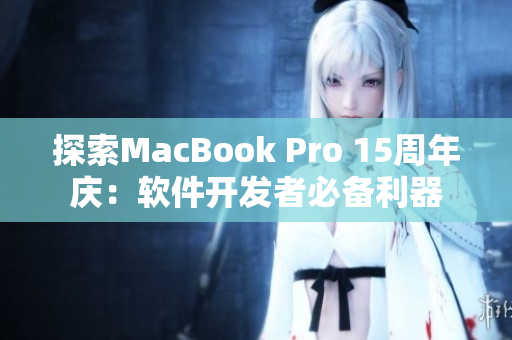 探索MacBook Pro 15周年庆：软件开发者必备利器