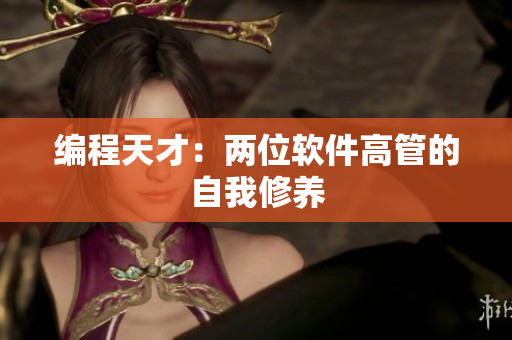 编程天才：两位软件高管的自我修养
