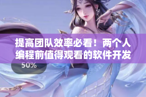 提高团队效率必看！两个人编程前值得观看的软件开发纪录片推荐