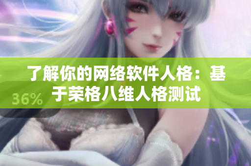 了解你的网络软件人格：基于荣格八维人格测试