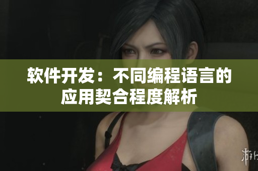 软件开发：不同编程语言的应用契合程度解析