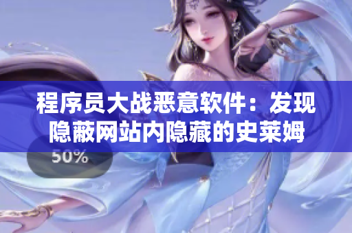 程序员大战恶意软件：发现隐蔽网站内隐藏的史莱姆