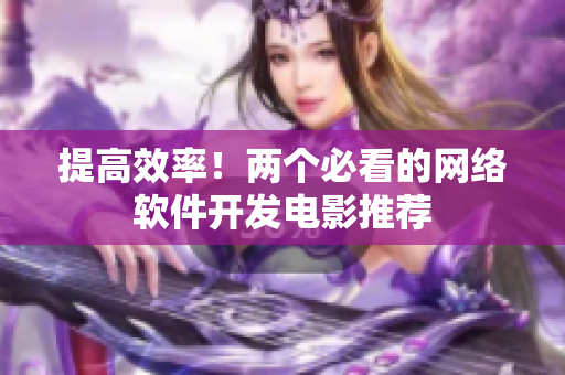 提高效率！两个必看的网络软件开发电影推荐