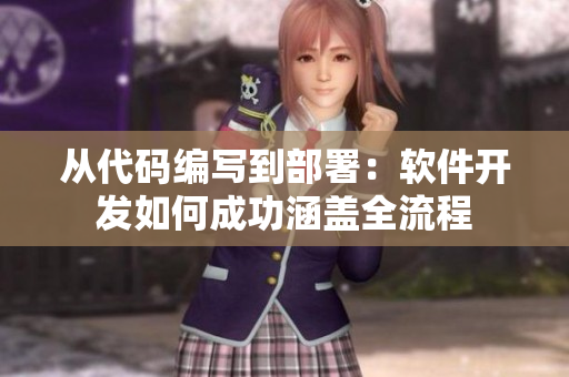 从代码编写到部署：软件开发如何成功涵盖全流程