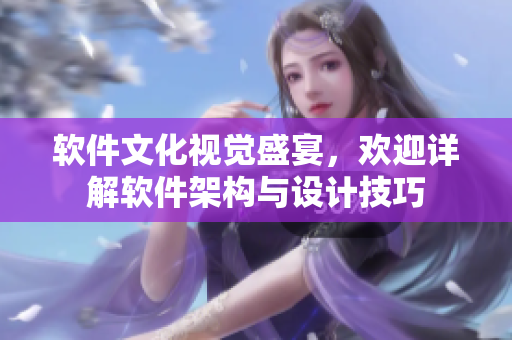 软件文化视觉盛宴，欢迎详解软件架构与设计技巧