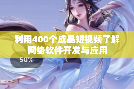 利用400个成品短视频了解网络软件开发与应用