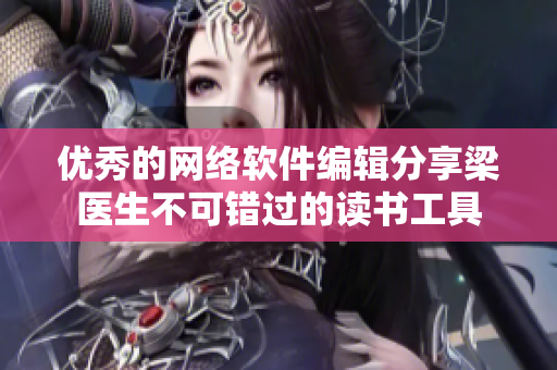 优秀的网络软件编辑分享梁医生不可错过的读书工具