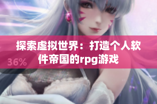 探索虚拟世界：打造个人软件帝国的rpg游戏