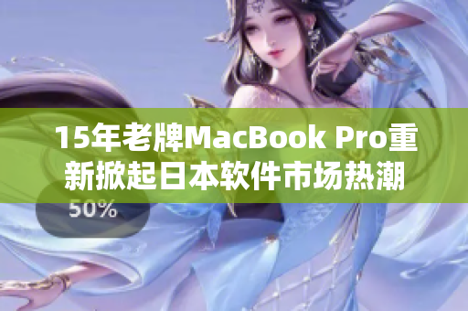 15年老牌MacBook Pro重新掀起日本软件市场热潮