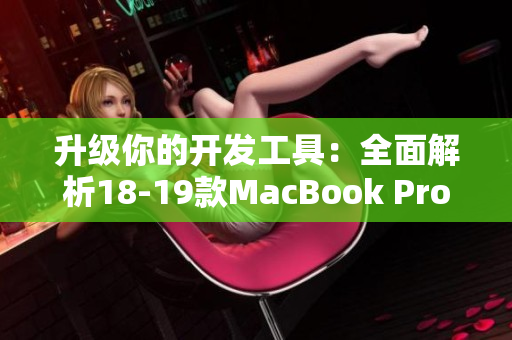 升级你的开发工具：全面解析18-19款MacBook Pro