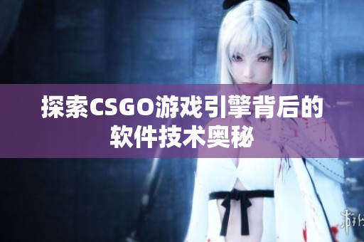 探索CSGO游戏引擎背后的软件技术奥秘