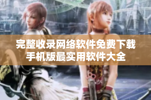 完整收录网络软件免费下载手机版最实用软件大全
