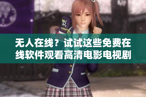无人在线？试试这些免费在线软件观看高清电影电视剧！