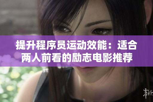 提升程序员运动效能：适合两人前看的励志电影推荐