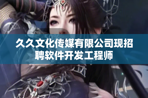 久久文化传媒有限公司现招聘软件开发工程师