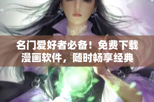 名门爱好者必备！免费下载漫画软件，随时畅享经典