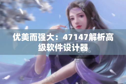 优美而强大：47147解析高级软件设计器