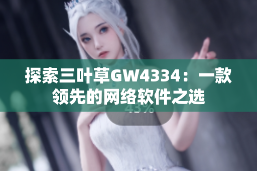 探索三叶草GW4334：一款领先的网络软件之选
