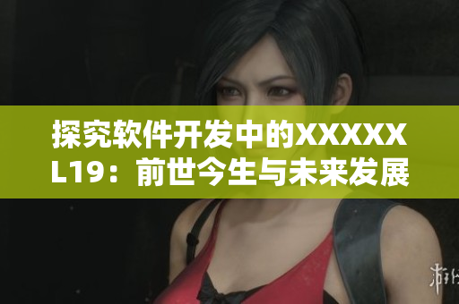 探究软件开发中的XXXXXL19：前世今生与未来发展
