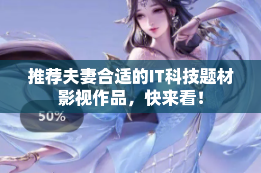 推荐夫妻合适的IT科技题材影视作品，快来看！