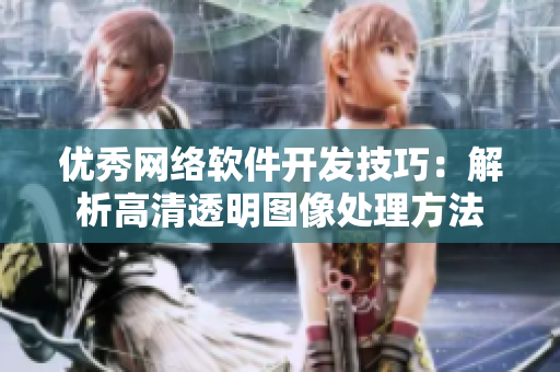 优秀网络软件开发技巧：解析高清透明图像处理方法