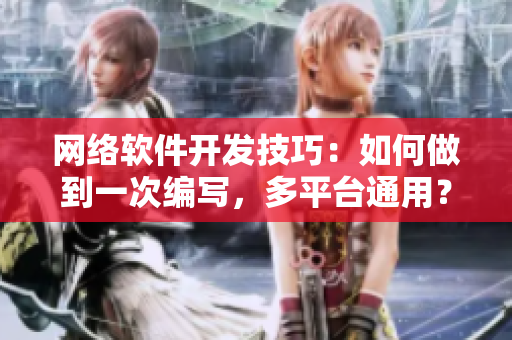 网络软件开发技巧：如何做到一次编写，多平台通用？