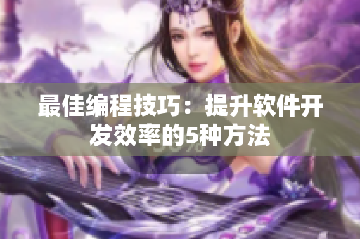 最佳编程技巧：提升软件开发效率的5种方法